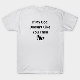 If My Dog Doesn't Like You Then No T-Shirt